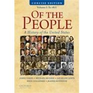 Of the People A Concise History of the United States, Volume I: To 1877 by Oakes, James; McGerr, Michael; Lewis, Jan Ellen; Cullather, Nick; Boydston, Jeanne, 9780195390735