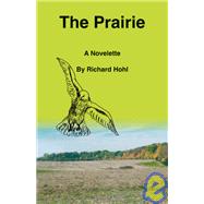 The Prairie: A Novelette by HOHL RICHARD, 9781412090735
