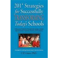 201+ strategies for successfully transforming today's Schools : A Resource Guide for Educational Leaders, School Administrators, Teachers, Parents, and Students by Gause, C. P., 9781609100735