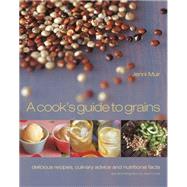 Cook's Guide to Grains: Delicious Recipes, Culinary Advice and Nutritional Facts by Muir, Jenni; Lowe, Jason, 9781840910735