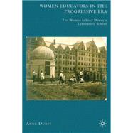 Women Educators in the Progressive Era The Women behind Dewey's Laboratory School by Durst, Anne, 9780230610736