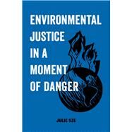 Environmental Justice in a Moment of Danger by Sze, Julie, 9780520300736