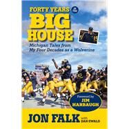 Forty Years in The Big House Michigan Tales from My Four Decades as a Wolverine by Falk, Jon; Ewald, Dan; Harbaugh, Jim, 9781629370736