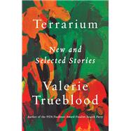 Terrarium New and Selected Stories by Trueblood, Valerie, 9781640090736