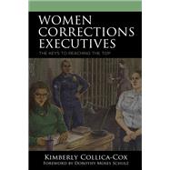 Women Corrections Executives The Keys to Reaching the Top by Collica-Cox, Kimberly; Schulz, Dorothy Moses, 9781666900736
