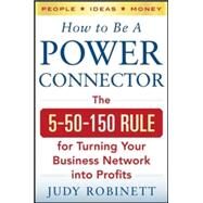 How to Be a Power Connector: The 5+50+100 Rule for Turning Your Business Network into Profits by Robinett, Judy, 9780071830737