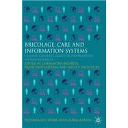 Bricolage, Care and Information Claudio Ciborra's Legacy in Information Systems Research by Avgerou, Chrisanthi; Lanzara, Giovan Francesco; Willcocks, Leslie P., 9780230220737