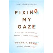 Fixing My Gaze A Scientist's Journey Into Seeing in Three Dimensions by Barry, Susan R.; Sacks, Oliver, 9780465020737