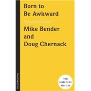 Born to Be Awkward Celebrating Those Imperfect Moments of Babyhood by Bender, Mike; Chernack, Doug, 9780804140737
