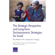 The Strategic Perspective and Long-Term Socioeconomic Strategies for Israel Key Methods with an Application to Aging by Popper, Steven W.; Shatz, Howard J.; Abramzon, Shmuel; Berrebi, Claude; Efron, Shira, 9780833090737