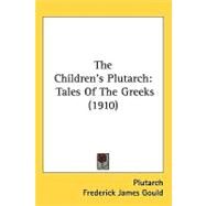 Childrenæs Plutarch : Tales of the Greeks (1910) by Plutarch; Gould, Frederick James; Howells, William Dean (CON), 9781437200737
