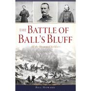 The Battle of Ball's Bluff by Howard, Bill, 9781467140737