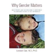 Why Gender Matters : What Parents and Teachers Need to Know about the Emerging Science of Sex Differences by SAX, LEONARD MD PHD, 9780385510738