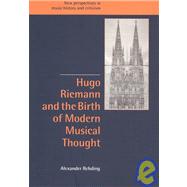 Hugo Riemann and the Birth of Modern Musical Thought by Alexander Rehding, 9780521820738