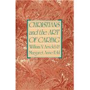 Christians and the Art of Caring by Arnold, William V.; Fohl, Margaret Anne, 9780664240738