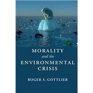 Morality and the Environmental Crisis by Gottlieb, Roger S., 9781107140738