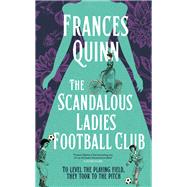 The Scandalous Ladies Football Club A big-hearted, soul-lifting story of friendship, football and fighting for the life you want by Quinn, Frances, 9781398520738