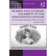Women and Literary Celebrity in the Nineteenth Century: The Transatlantic Production of Fame and Gender by Weber,Brenda R., 9781409400738