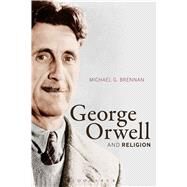 George Orwell and Religion by Brennan, Michael G., 9781472530738