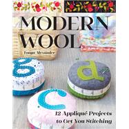 Modern Wool 12 Appliqué Projects to Get You Stitching by Alexander, Tonya, 9781644030738