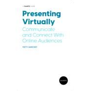 Presenting Virtually: Communicate and Connect with Online Audiences by Sanchez, Patti, 9781646870738