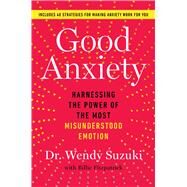 Good Anxiety Harnessing the Power of the Most Misunderstood Emotion by Suzuki, Wendy, 9781982170738