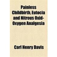 Painless Childbirth, Eutocia and Nitrous Oxid-oxygen Analgesia by Davis, Carl Henry, 9780217740739
