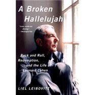 A Broken Hallelujah Rock and Roll, Redemption, and the Life of Leonard Cohen by Leibovitz, Liel, 9780393350739
