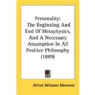 Personality : The Beginning and End of Metaphysics, and A Necessary Assumption in All Positive Philosophy (1889) by Momerie, Alfred Williams, 9780548710739