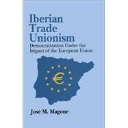 Iberian Trade Unionism: Democratization Under the Impact of the European Union by Libbrecht,Katrien, 9781138510739