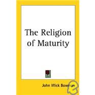 The Religion of Maturity by Bowman, John Wick, 9781419150739