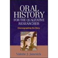 Oral History for the Qualitative Researcher Choreographing the Story by Janesick, Valerie J., 9781593850739