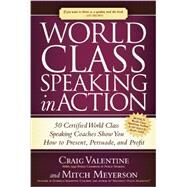 World Class Speaking in Action by Valentine, Craig; Meyerson, Mitch, 9781630470739