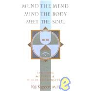 Mend the Mind, Mind the Body, Meet the Soul : Exploring the Secrets of Health and Longevity by KAPOOR, RAJ, 9780883910740
