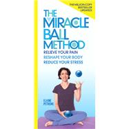 The Miracle Ball Method, Revised Edition Relieve Your Pain, Reshape Your Body, Reduce Your Stress by Petrone, Elaine, 9781523510740