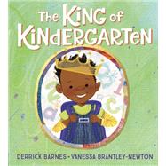 The King of Kindergarten by Barnes, Derrick D.; Brantley-Newton, Vanessa, 9781524740740