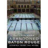 Abandoned Baton Rouge by Kane, Colleen, 9781635000740