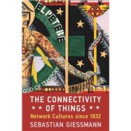 The Connectivity of Things Network Cultures since 1832 by Giessmann, Sebastian, 9780262550741