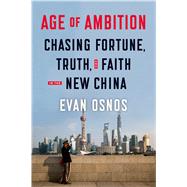 Age of Ambition: Chasing Fortune, Truth, and Faith in the New China by Osnos, Evan, 9780374280741