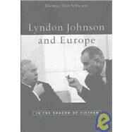 Lyndon Johnson and Europe : In the Shadow of Vietnam by Schwartz, Thomas Alan, 9780674010741