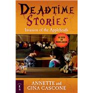 Deadtime Stories: Invasion of the Appleheads by Cascone, Annette; Cascone, Gina, 9780765330741