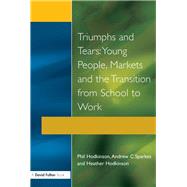 Triumphs and Tears: Young People, Markets, and the Transition from School to Work by Hodkinson,Phil, 9781138180741