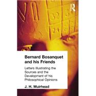 Bernard Bosanquet and his Friends: Letters Illustrating the Sources and the Development of his Philosophical Opinions by Muirhead, J H, 9781138870741