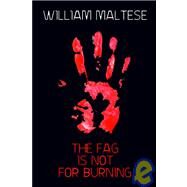 The Fag Is Not for Burning by Maltese, William, 9781434400741
