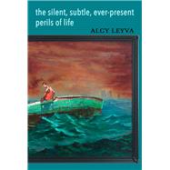 the silent, subtle, ever-present perils of life by Leyva, Alcy, 9798987070741