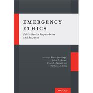 Emergency Ethics Public Health Preparedness and Response by Jennings, Bruce; Arras, John D.; Barrett, Drue H.; Ellis, Barbara A., 9780190270742