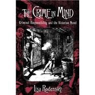 The Crime in Mind Criminal Responsibility and the Victorian Novel by Rodensky, Lisa, 9780195150742