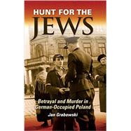 Hunt for the Jews: Betrayal and Murder in German-occupied Poland by Grabowski, Jan, 9780253010742