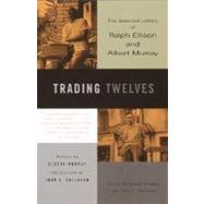Trading Twelves: The Selected Letters of Ralph Ellison and Albert Murray by Ellison, Ralph; Murray, Albert; Callahan, John, 9780307560742