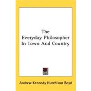 The Everyday Philosopher In Town And Country by Boyd, Andrew Kennedy Hutchison, 9780548510742